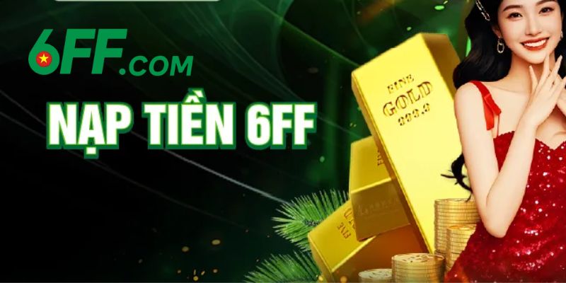 6FF | Trang Chủ 6FF.COM Chính Thức 2026 – Đăng Ký +666K 20 Các bước để nạp tiền cược ở tại nhà cái 6FF