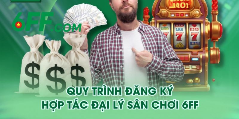 Đại Lý 6FF - Cơ Hội Làm Giàu Bất Tận Với Hoa Hồng 3% 3 Các cách để bạn có thể trở thành đại lý 6FF